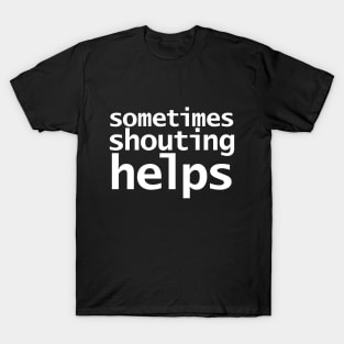 Sometimes Shouting Helps Funny Typography T-Shirt